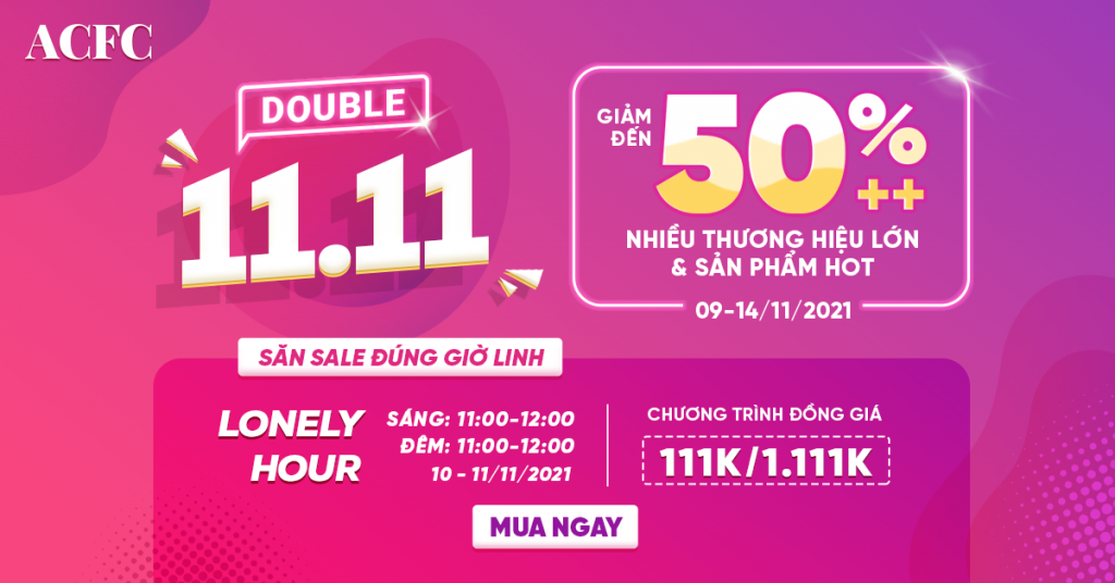 11/11 - Đặt ngay lịch săn sale 50%++, chớp deal giờ vàng 111K, 1.111K tại ACFC